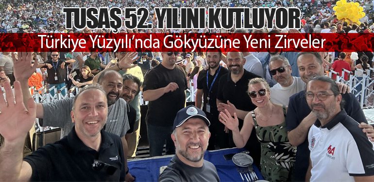 TUSAŞ 52. Yılını Kutluyor: Türkiye Yüzyılı’nda Gökyüzüne Yeni Zirveler