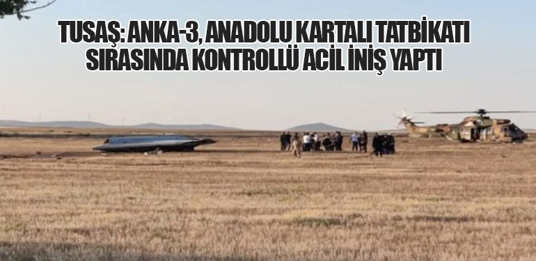 TUSAŞ: ANKA-3, Anadolu Kartalı Tatbikatı Sırasında Kontrollü Acil İniş Yaptı