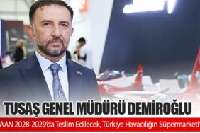 TUSAŞ Genel Müdürü Demiroğlu: “KAAN 2028-2029’da Teslim Edilecek, Türkiye Havacılığın Süpermarketi”