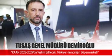 TUSAŞ Genel Müdürü Demiroğlu: “KAAN 2028-2029’da Teslim Edilecek, Türkiye Havacılığın Süpermarketi” 5 Haberler THY TUSAŞ Genel Müdürü Demiroğlu: “KAAN 2028-2029’da Teslim Edilecek, Türkiye Havacılığın Süpermarketi”
