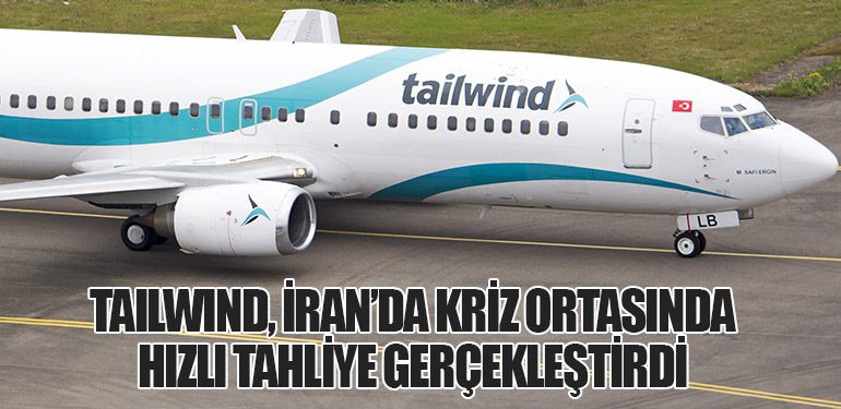 Tailwind, İran’da Kriz Ortasında Hızlı Tahliye Gerçekleştirdi