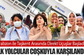 Trabzon ile Taşkent Arasında Direkt Uçuşlar Başladı: İlk Yolcular Coşkuyla Karşılandı