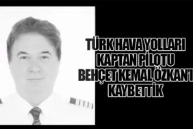 Türk Hava Yolları Kaptan Pilotu Behçet Kemal Özkan’ı Kaybettik