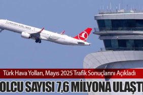 Türk Hava Yolları, Mayıs 2025 Trafik Sonuçlarını Açıkladı: Yolcu Sayısı 7,6 Milyona Ulaştı