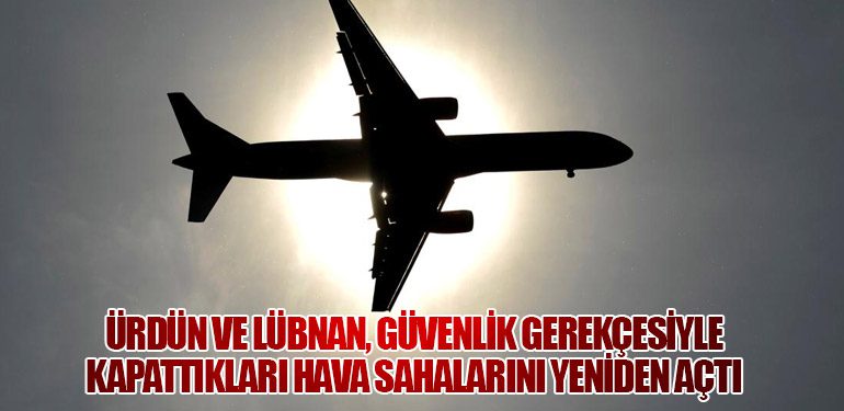 Ürdün ve Lübnan, Güvenlik Gerekçesiyle Kapattıkları Hava Sahalarını Yeniden Açtı