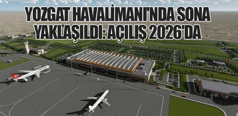 Yozgat Havalimanı'nda Sona Yaklaşıldı: Açılış 2026'da