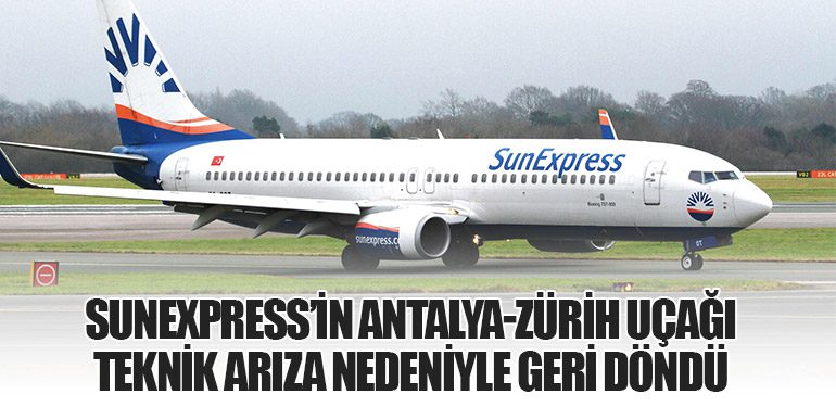 SunExpress’in Antalya-Zürih Uçağı Teknik Arıza Nedeniyle Geri Döndü