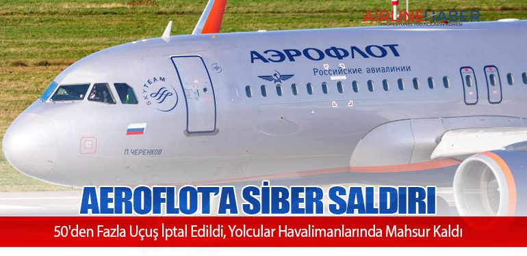 Aeroflot’a Siber Saldırı: 50'den Fazla Uçuş İptal Edildi, Yolcular Havalimanlarında Mahsur Kaldı