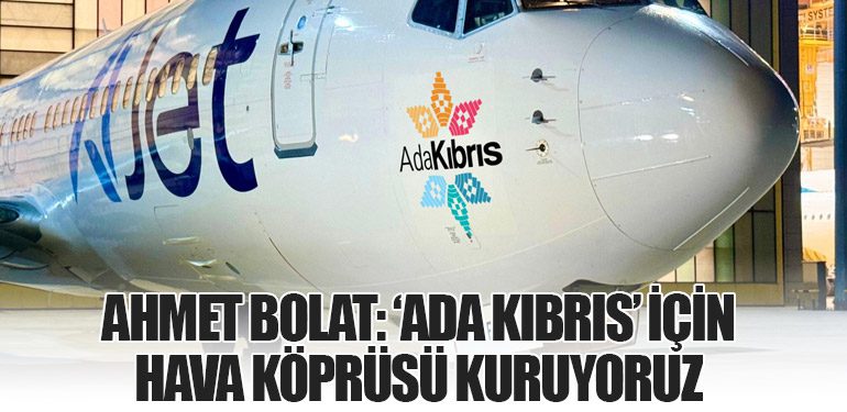 Ahmet Bolat: ‘ADA KIBRIS’ için hava köprüsü kuruyoruz