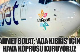 Ahmet Bolat: ‘ADA KIBRIS’ için hava köprüsü kuruyoruz