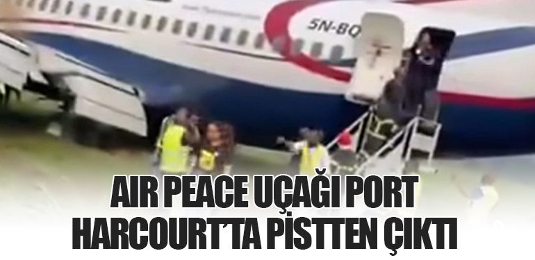 Air Peace Uçağı Port Harcourt’ta Pistten Çıktı