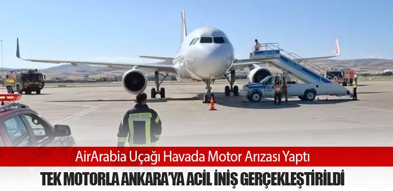 AirArabia Uçağı Havada Motor Arızası Yaptı: Tek Motorla Ankara’ya Acil İniş Gerçekleştirildi