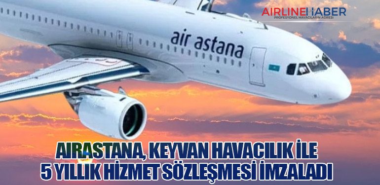 AirAstana, KEYVAN Havacılık ile 5 yıllık hizmet sözleşmesi imzaladı