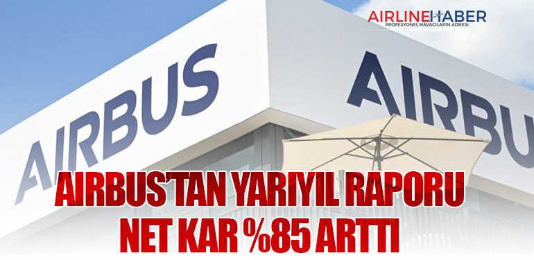 Airbus’tan Yarıyıl Raporu: Net Kar %85 Arttı