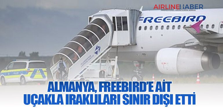 Almanya, Freebird’e Ait Uçakla Iraklıları Sınır Dışı Etti