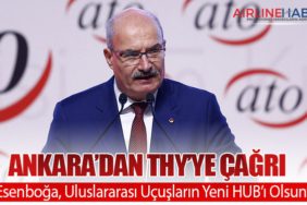 Ankara’dan THY’ye Çağrı: “Esenboğa, Uluslararası Uçuşların Yeni HUB’ı Olsun”