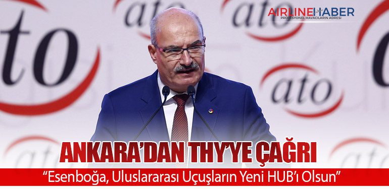 Ankara’dan THY’ye Çağrı: “Esenboğa, Uluslararası Uçuşların Yeni HUB’ı Olsun”