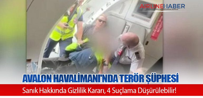 Avalon Havalimanı'nda Terör Şüphesi: Sanık Hakkında Gizlilik Kararı, 4 Suçlama Düşürülebilir!