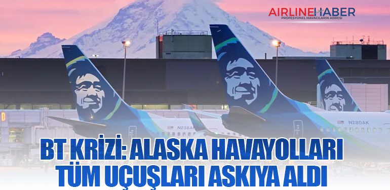 BT Krizi: Alaska Havayolları Tüm Uçuşları Askıya Aldı