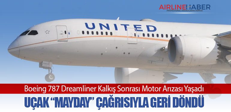 Boeing 787 Dreamliner Kalkış Sonrası Motor Arızası Yaşadı: Uçak “Mayday” Çağrısıyla Geri Döndü