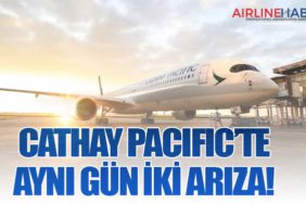 Cathay Pacific’te Aynı Gün İki Arıza!