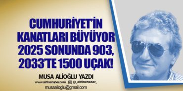 Cumhuriyet’in Kanatları Büyüyor: 2025 Sonunda 903, 2033’te 1500 Uçak!