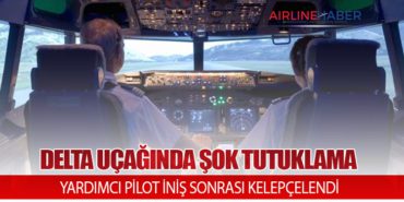 DELTA UÇAĞINDA ŞOK TUTUKLAMA: YARDIMCI PİLOT İNİŞ SONRASI KELEPÇELENDİ