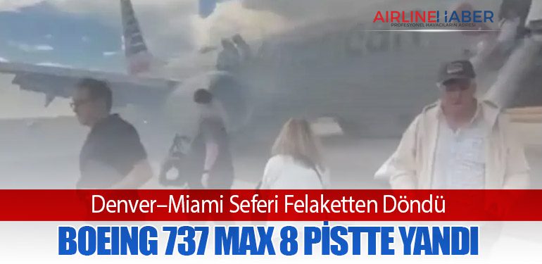 Denver–Miami Seferi Felaketten Döndü: Boeing 737 MAX 8 Pistte Yandı