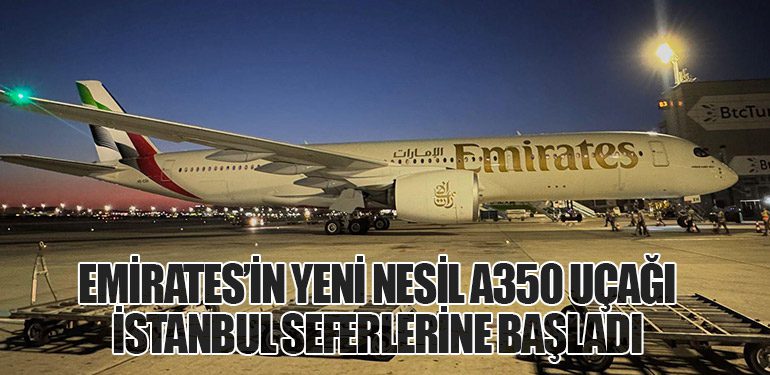 Emirates’in Yeni Nesil A350 Uçağı İstanbul Seferlerine Başladı