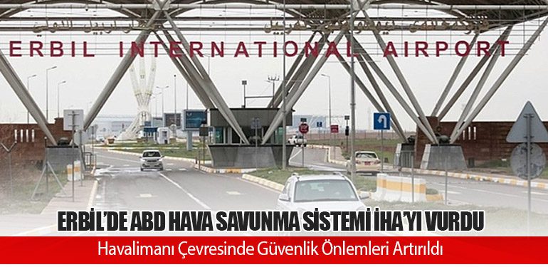 Erbil’de ABD Hava Savunma Sistemi İHA’yı Vurdu: Havalimanı Çevresinde Güvenlik Önlemleri Artırıldı