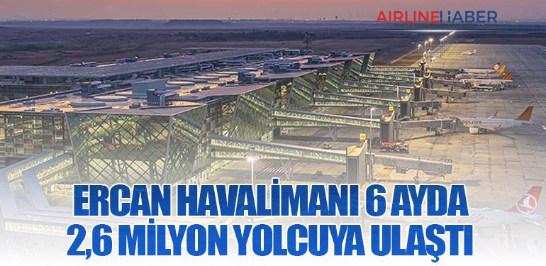Ercan Havalimanı 6 Ayda 2,6 Milyon Yolcuya Ulaştı