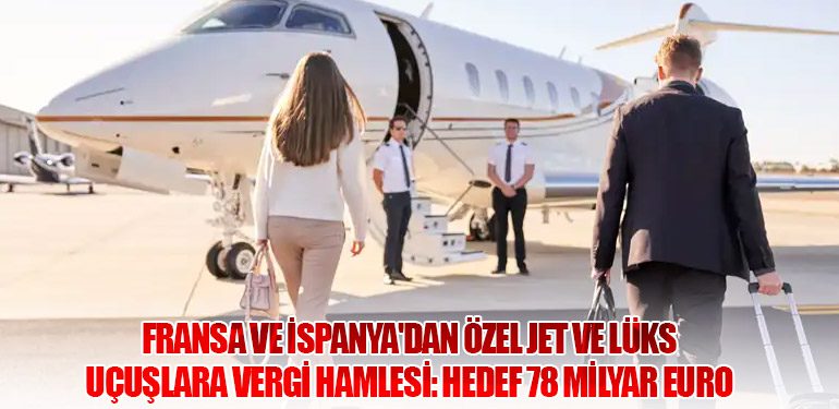 Fransa ve İspanya'dan Özel Jet ve Lüks Uçuşlara Vergi Hamlesi: Hedef 78 Milyar Euro