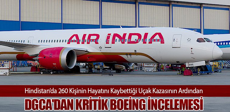 Hindistan’da 260 Kişinin Hayatını Kaybettiği Uçak Kazasının Ardından DGCA'dan Kritik Boeing İncelemesi