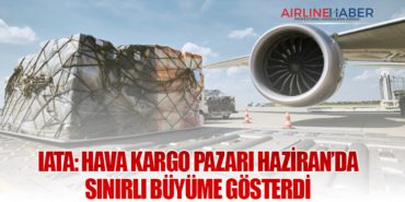 IATA: Hava Kargo Pazarı Haziran’da Sınırlı Büyüme Gösterdi