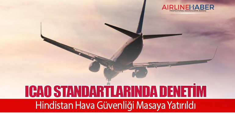 ICAO Standartlarında Denetim: Hindistan Hava Güvenliği Masaya Yatırıldı