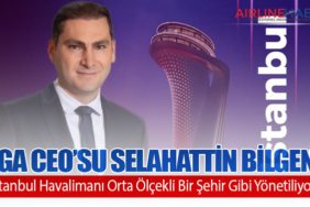 İGA CEO’su Selahattin Bilgen: “İstanbul Havalimanı Orta Ölçekli Bir Şehir Gibi Yönetiliyor”