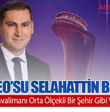 İGA CEO’su Selahattin Bilgen: “İstanbul Havalimanı Orta Ölçekli Bir Şehir Gibi Yönetiliyor” 3 Haberler İGA CEO’su Selahattin Bilgen: “İstanbul Havalimanı Orta Ölçekli Bir Şehir Gibi Yönetiliyor”