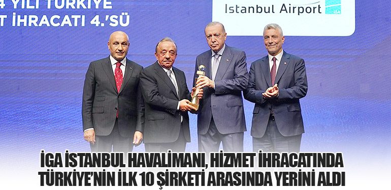İGA İstanbul Havalimanı, Hizmet İhracatında Türkiye’nin İlk 10 Şirketi Arasında Yerini Aldı