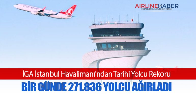 İGA İstanbul Havalimanı'ndan Tarihi Yolcu Rekoru: Bir Günde 271.836 Yolcu Ağırladı