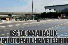 ISG'de 144 Araçlık Yeni Otopark Hizmete Girdi