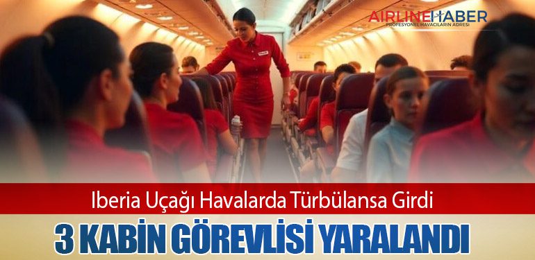 Iberia Uçağı Havalarda Türbülansa Girdi: 3 Kabin Görevlisi Yaralandı