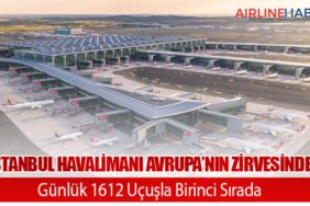 İstanbul Havalimanı Avrupa’nın Zirvesinde: Günlük 1612 Uçuşla Birinci Sırada