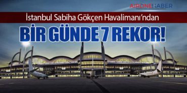 İstanbul Sabiha Gökçen Havalimanı’ndan Bir Günde 7 Rekor!