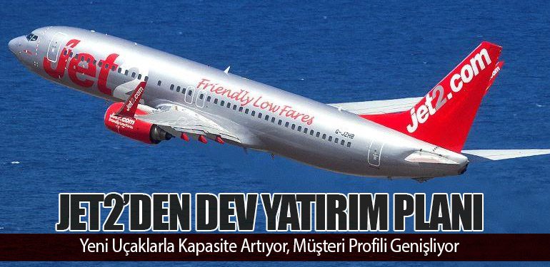Jet2’den Dev Yatırım Planı: Yeni Uçaklarla Kapasite Artıyor, Müşteri Profili Genişliyor