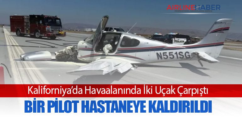 Kaliforniya’da Havaalanında İki Uçak Çarpıştı: Bir Pilot Hastaneye Kaldırıldı