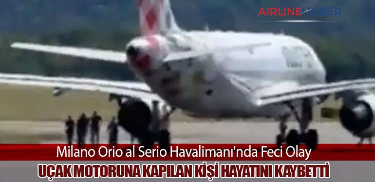 Milano Orio al Serio Havalimanı'nda Feci Olay: Uçak Motoruna Kapılan Kişi Hayatını Kaybetti