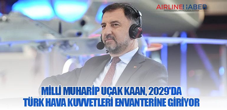 Milli Muharip Uçak KAAN, 2029'da Türk Hava Kuvvetleri Envanterine Giriyor