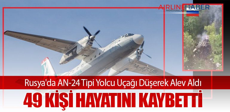 Rusya'da AN-24 Tipi Yolcu Uçağı Düşerek Alev Aldı: 49 Kişi Hayatını Kaybetti