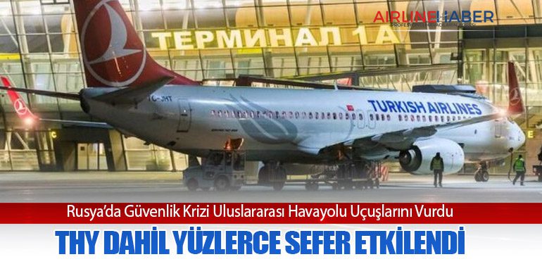Rusya’da Güvenlik Krizi Uluslararası Havayolu Uçuşlarını Vurdu: THY Dahil Yüzlerce Sefer Etkilendi