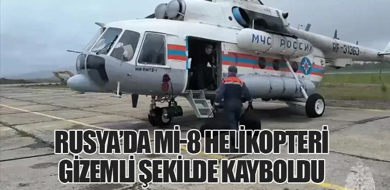 Rusya’da Mi-8 Helikopteri Gizemli Şekilde Kayboldu